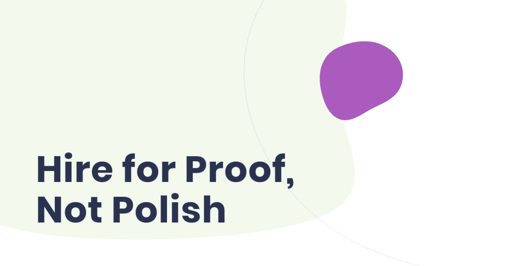 Hire for Proof, Not Polish